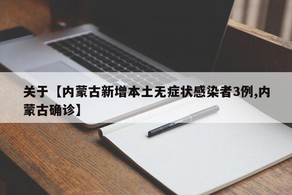 关于【内蒙古新增本土无症状感染者3例,内蒙古确诊】