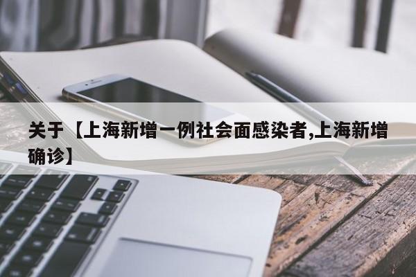 关于【上海新增一例社会面感染者,上海新增确诊】