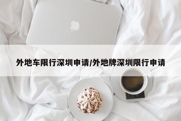 外地车限行深圳申请/外地牌深圳限行申请
