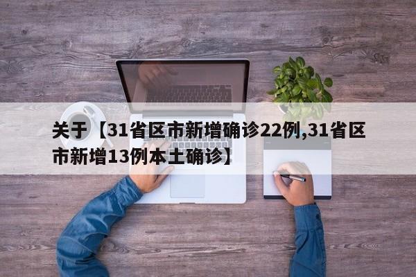 关于【31省区市新增确诊22例,31省区市新增13例本土确诊】