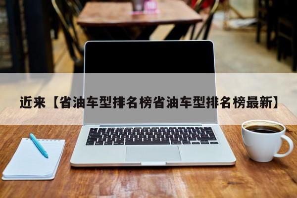 近来【省油车型排名榜省油车型排名榜最新】