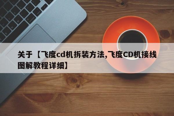关于【飞度cd机拆装方法,飞度CD机接线图解教程详细】