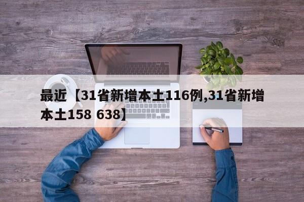 最近【31省新增本土116例,31省新增本土158 638】
