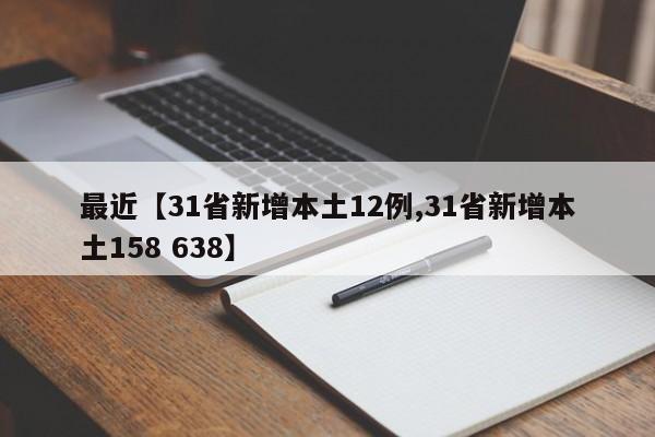最近【31省新增本土12例,31省新增本土158 638】