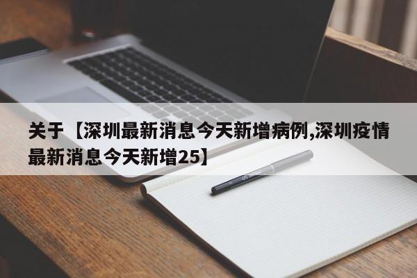 关于【深圳最新消息今天新增病例,深圳疫情最新消息今天新增25】