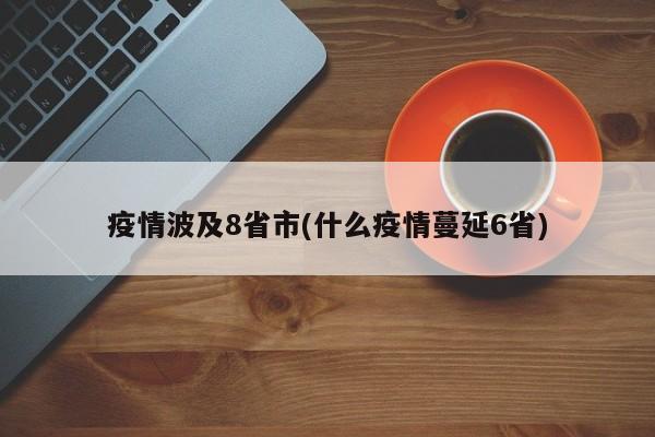 疫情波及8省市(什么疫情蔓延6省)