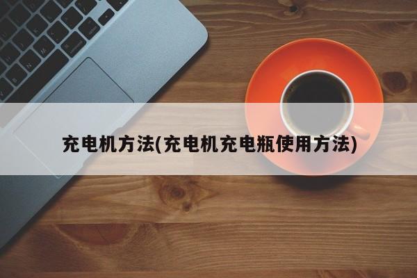 充电机方法(充电机充电瓶使用方法)