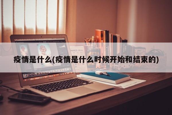 疫情是什么(疫情是什么时候开始和结束的)