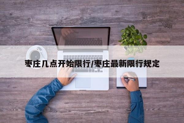 枣庄几点开始限行/枣庄最新限行规定