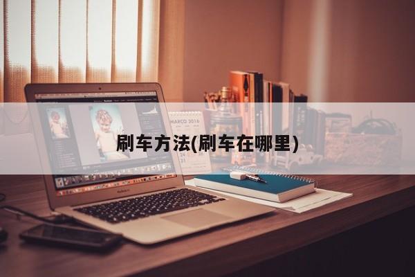 刷车方法(刷车在哪里)