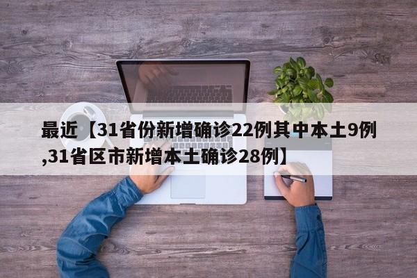 最近【31省份新增确诊22例其中本土9例,31省区市新增本土确诊28例】