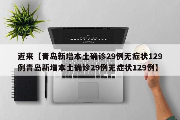 近来【青岛新增本土确诊29例无症状129例青岛新增本土确诊29例无症状129例】
