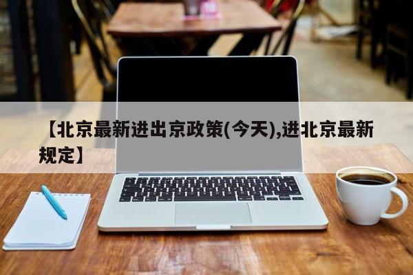【北京最新进出京政策(今天),进北京最新规定】