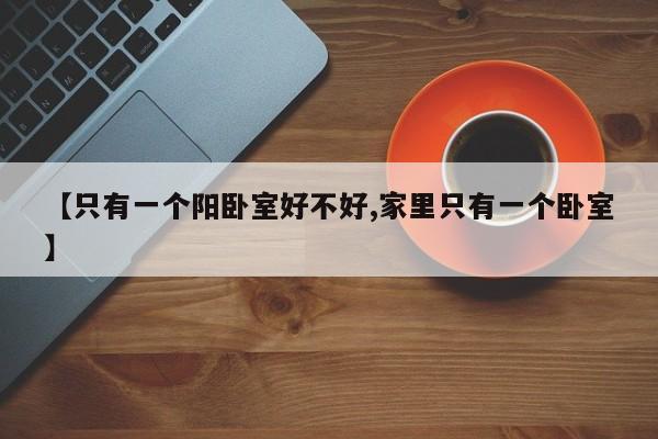 【只有一个阳卧室好不好,家里只有一个卧室】