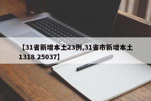 【31省新增本土23例,31省市新增本土1318 25037】