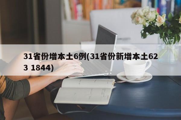 31省份增本土6例(31省份新增本土623 1844)