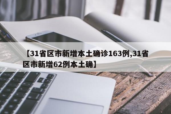 【31省区市新增本土确诊163例,31省区市新增62例本土确】