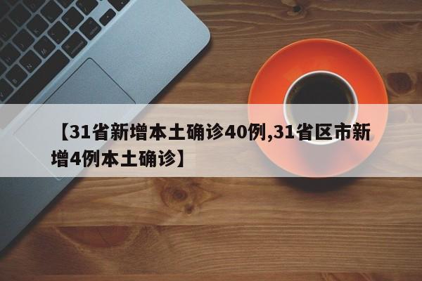 【31省新增本土确诊40例,31省区市新增4例本土确诊】