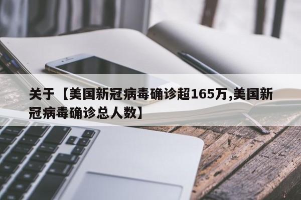 关于【美国新冠病毒确诊超165万,美国新冠病毒确诊总人数】