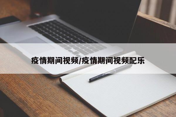 疫情期间视频/疫情期间视频配乐