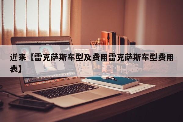 近来【雷克萨斯车型及费用雷克萨斯车型费用表】