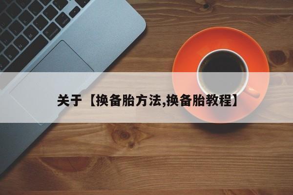 关于【换备胎方法,换备胎教程】