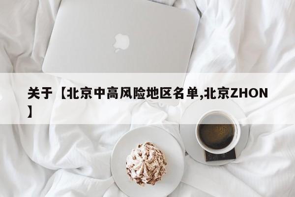 关于【北京中高风险地区名单,北京ZHON】