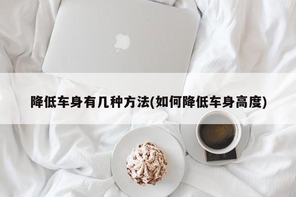 降低车身有几种方法(如何降低车身高度)