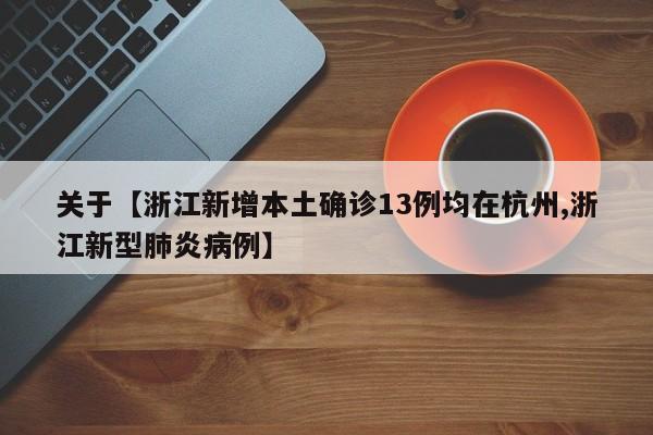 关于【浙江新增本土确诊13例均在杭州,浙江新型肺炎病例】