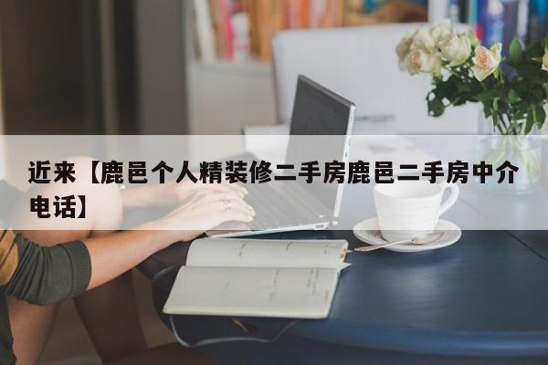 近来【鹿邑个人精装修二手房鹿邑二手房中介电话】