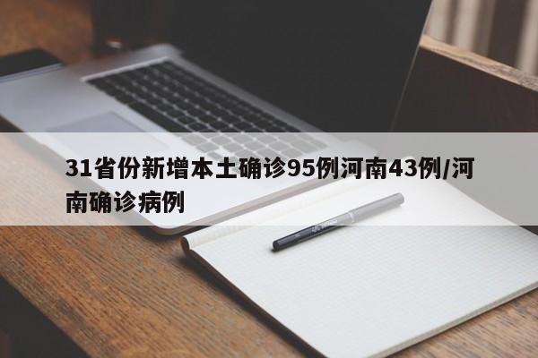31省份新增本土确诊95例河南43例/河南确诊病例
