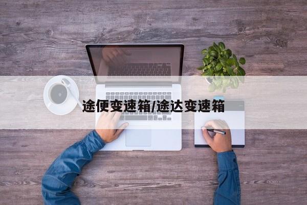 途便变速箱/途达变速箱