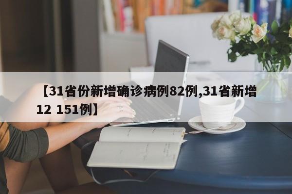 【31省份新增确诊病例82例,31省新增12 151例】