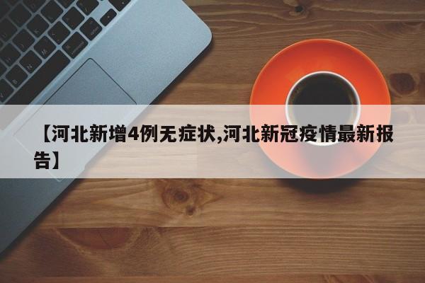 【河北新增4例无症状,河北新冠疫情最新报告】