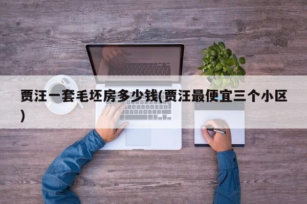 贾汪一套毛坯房多少钱(贾汪最便宜三个小区)