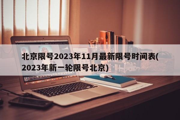 北京限号2023年11月最新限号时间表(2023年新一轮限号北京)