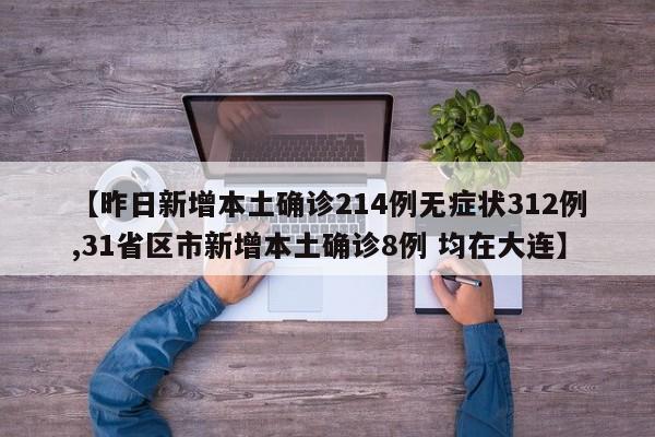 【昨日新增本土确诊214例无症状312例,31省区市新增本土确诊8例 均在大连】