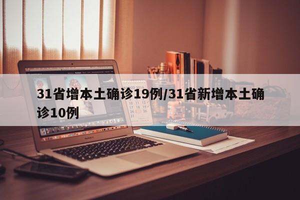 31省增本土确诊19例/31省新增本土确诊10例