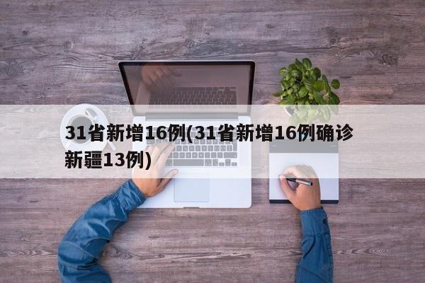31省新增16例(31省新增16例确诊 新疆13例)