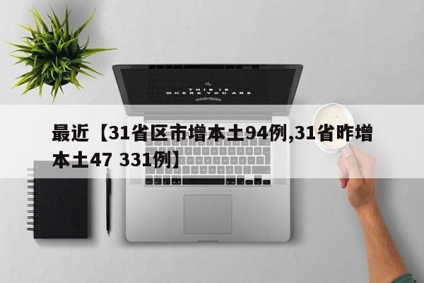 最近【31省区市增本土94例,31省昨增本土47 331例】
