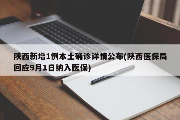 陕西新增1例本土确诊详情公布(陕西医保局回应9月1日纳入医保)