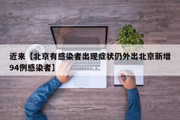 近来【北京有感染者出现症状仍外出北京新增94例感染者】