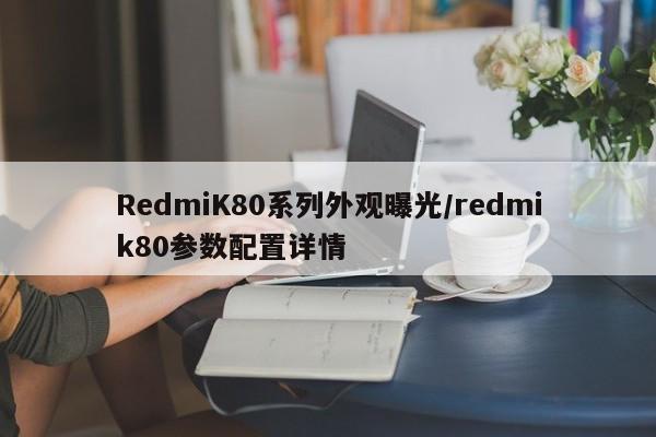 RedmiK80系列外观曝光/redmik80参数配置详情