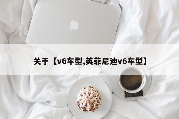 关于【v6车型,英菲尼迪v6车型】
