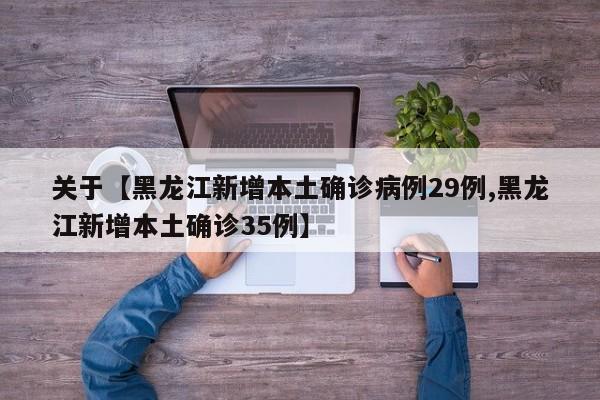 关于【黑龙江新增本土确诊病例29例,黑龙江新增本土确诊35例】