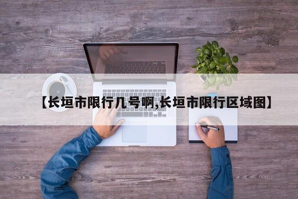 【长垣市限行几号啊,长垣市限行区域图】