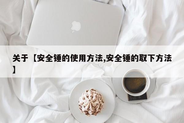 关于【安全锤的使用方法,安全锤的取下方法】