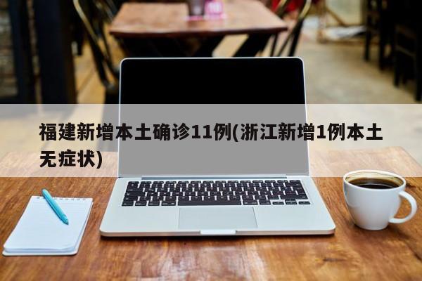 福建新增本土确诊11例(浙江新增1例本土无症状)