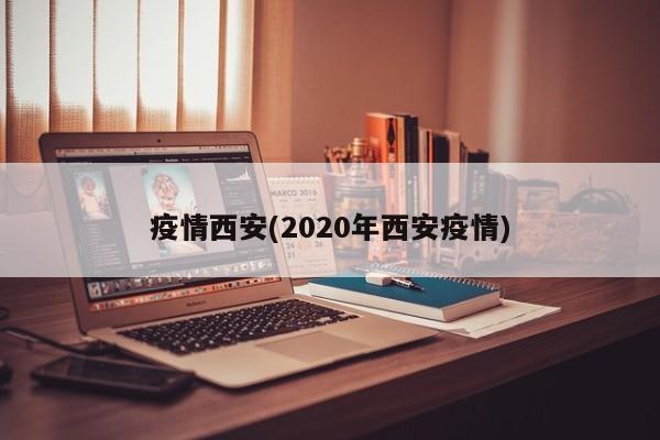 疫情西安(2020年西安疫情)