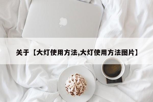 关于【大灯使用方法,大灯使用方法图片】